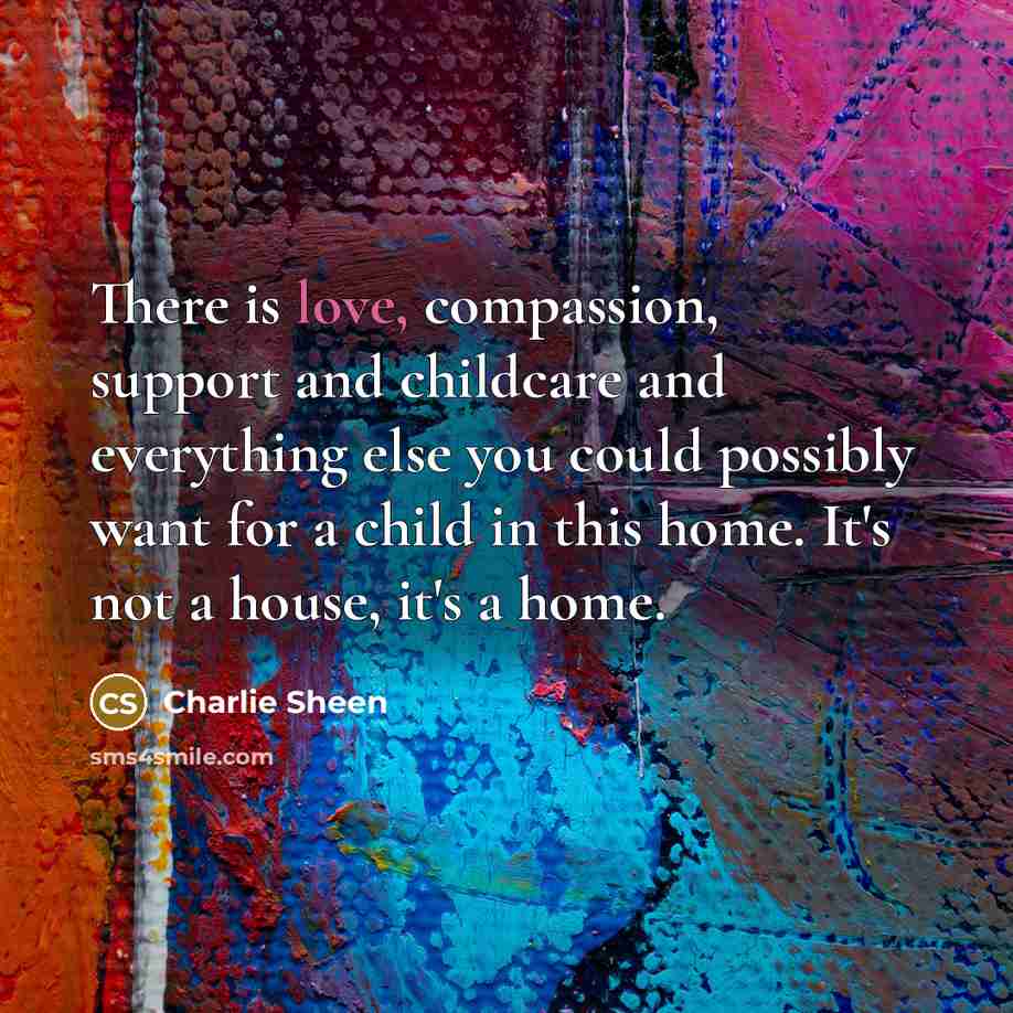 “There is love, compassion, support and childcare and everything else…” quote by Charlie Sheen
