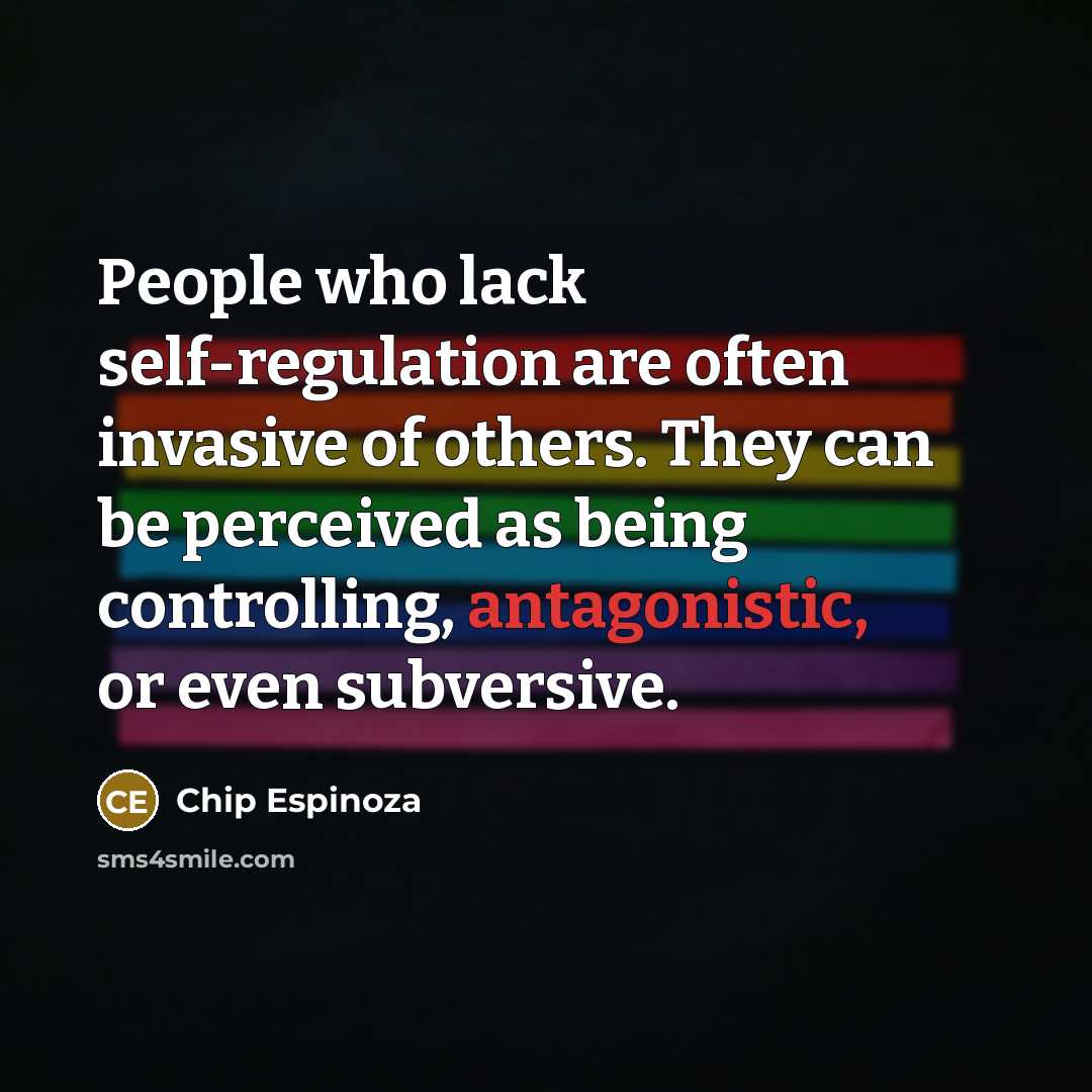 “People who lack self-regulation are often invasive of others. They…” quote by Chip Espinoza