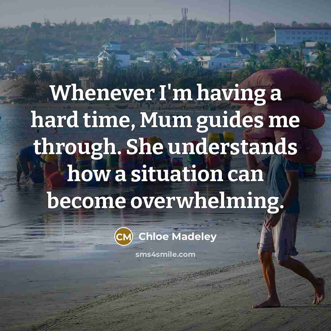 “Whenever I'm having a hard time, Mum guides me through.…” quote by Chloe Madeley