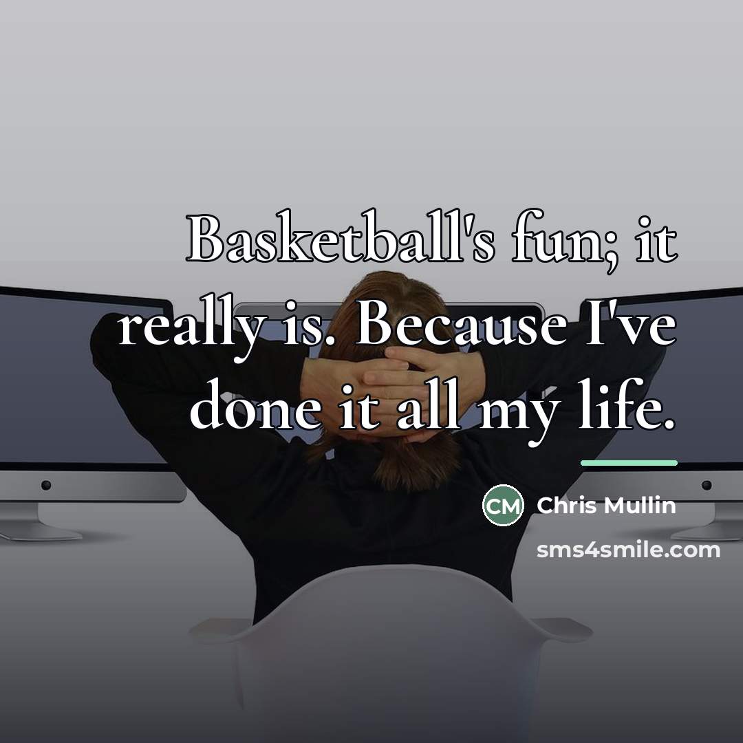 “Basketball's fun; it really is. Because I've done it all…” quote by Chris Mullin
