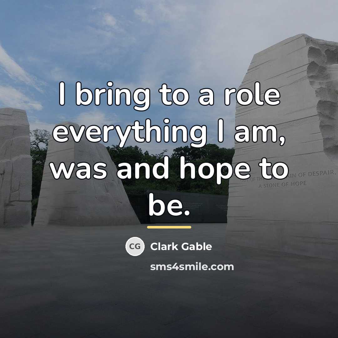 “I bring to a role everything I am, was and…” quote by Clark Gable