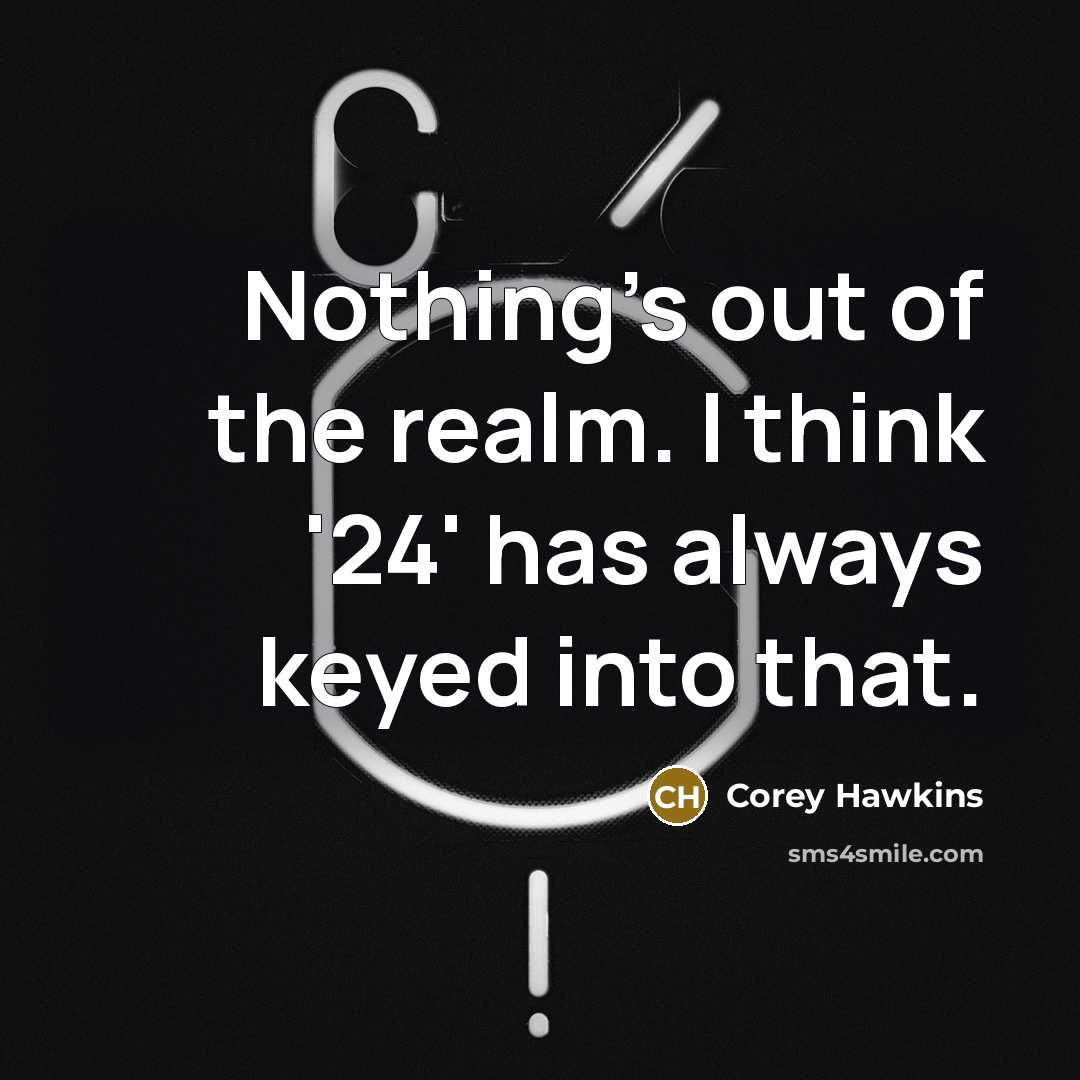 “Nothing's out of the realm. I think '24' has always…” quote by Corey Hawkins