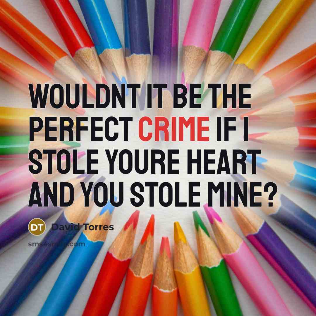 “Wouldnt it be the perfect crime if I stole youre…” quote by David Torres