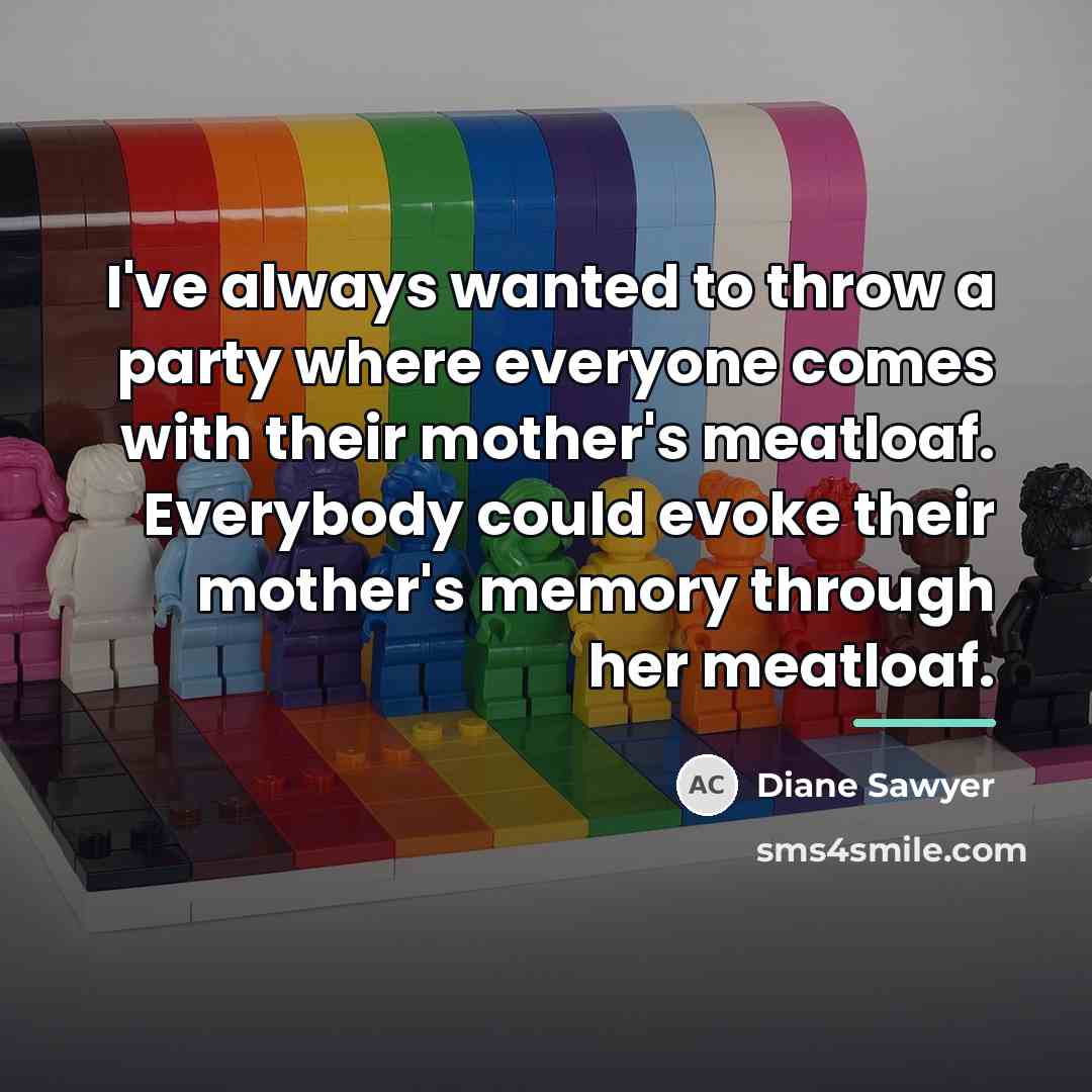 “I've always wanted to throw a party where everyone comes…” quote by Diane Sawyer