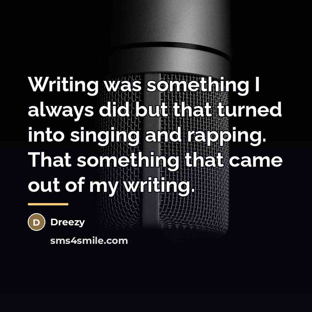 “Writing was something I always did but that turned into…” quote by Dreezy