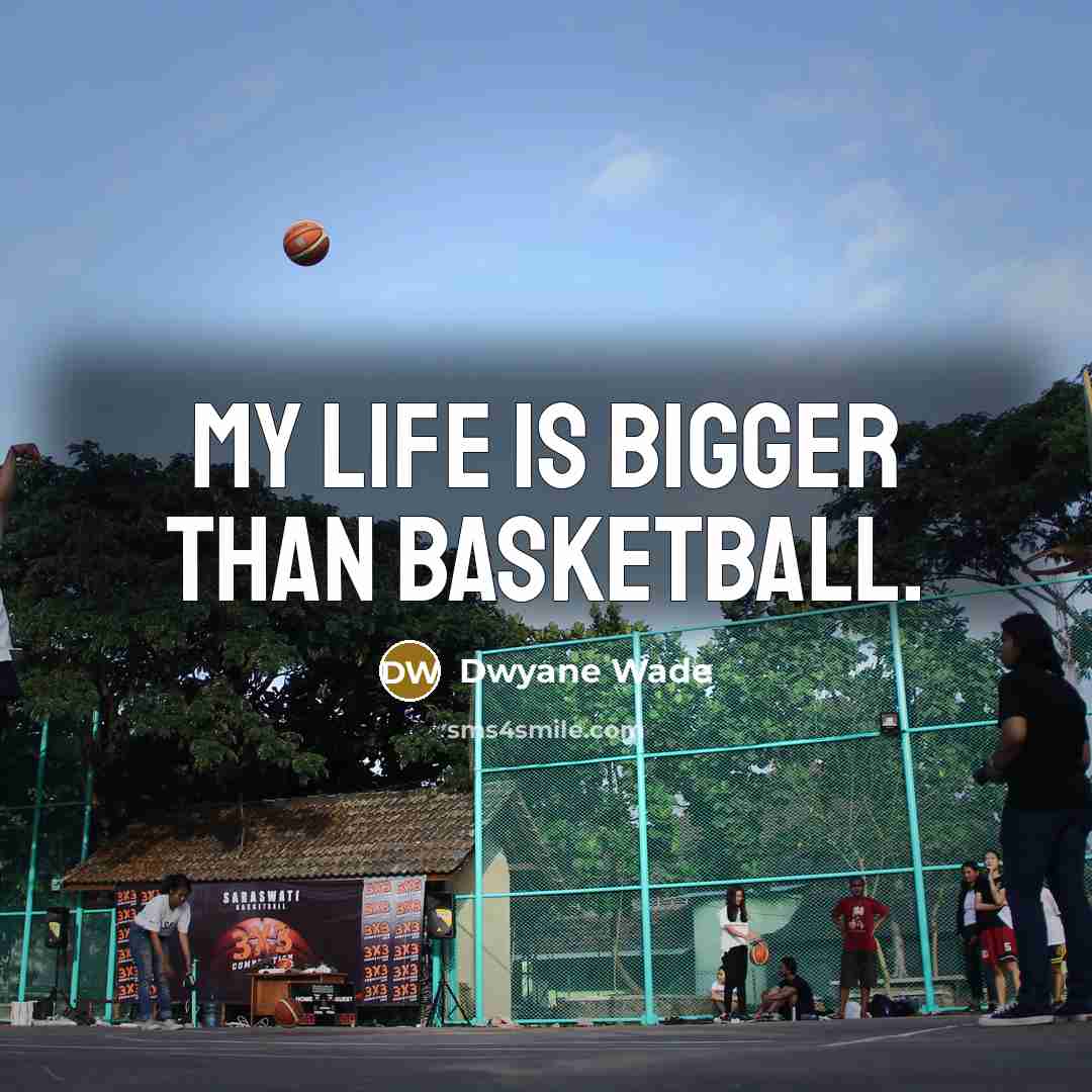 “My life is bigger than basketball.…” quote by Dwyane Wade