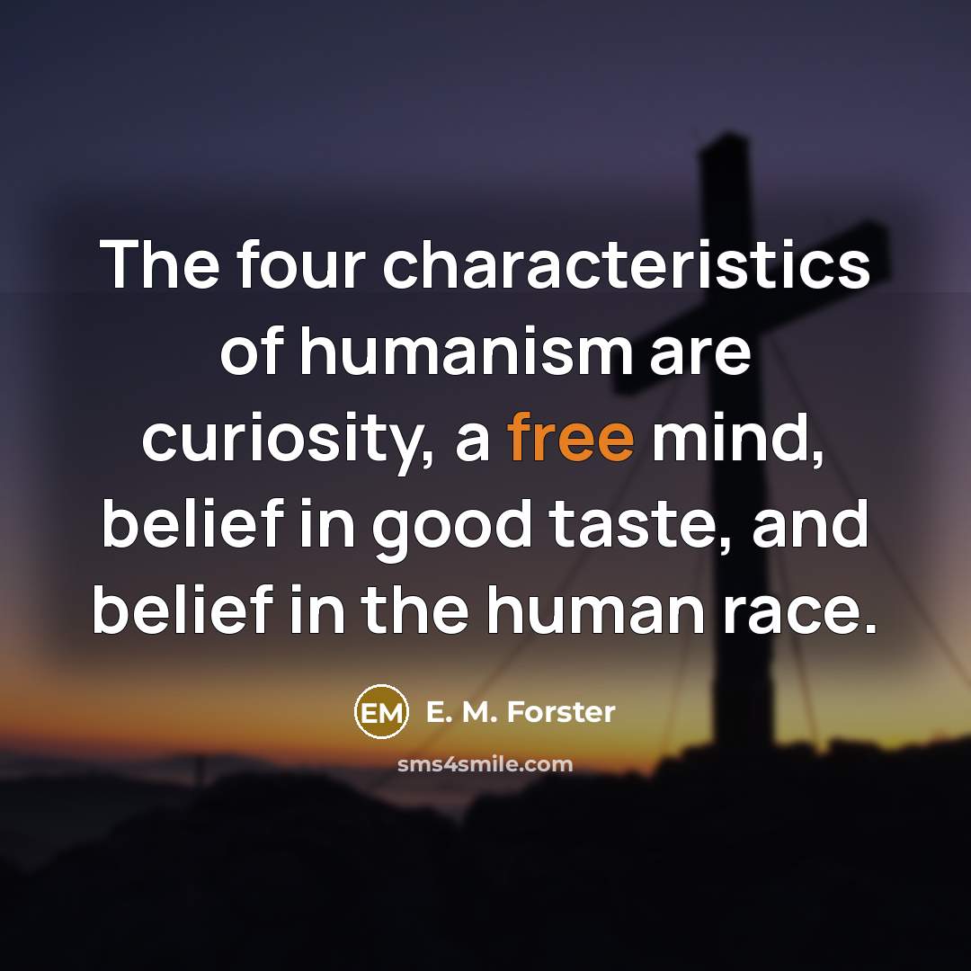 “The four characteristics of humanism are curiosity, a free mind,…” quote by E. M. Forster