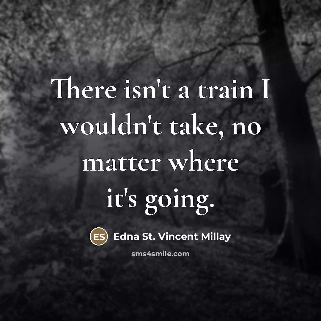 “There isn't a train I wouldn't take, no matter where…” quote by Edna St. Vincent Millay