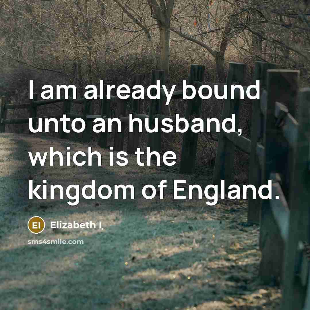 “I am already bound unto an husband, which is the…” quote by Elizabeth I