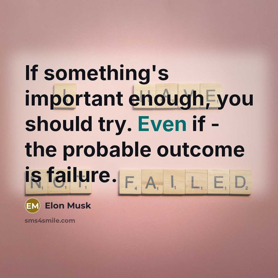 “If something's important enough, you should try. Even if -…” quote by Elon Musk