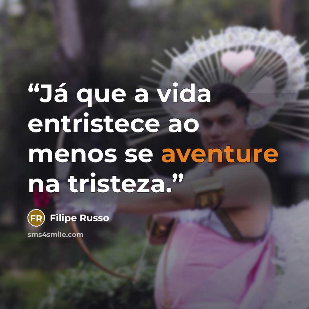 “Já que a vida entristece ao menos se aventure na tristeza.” quote by Filipe Russo
