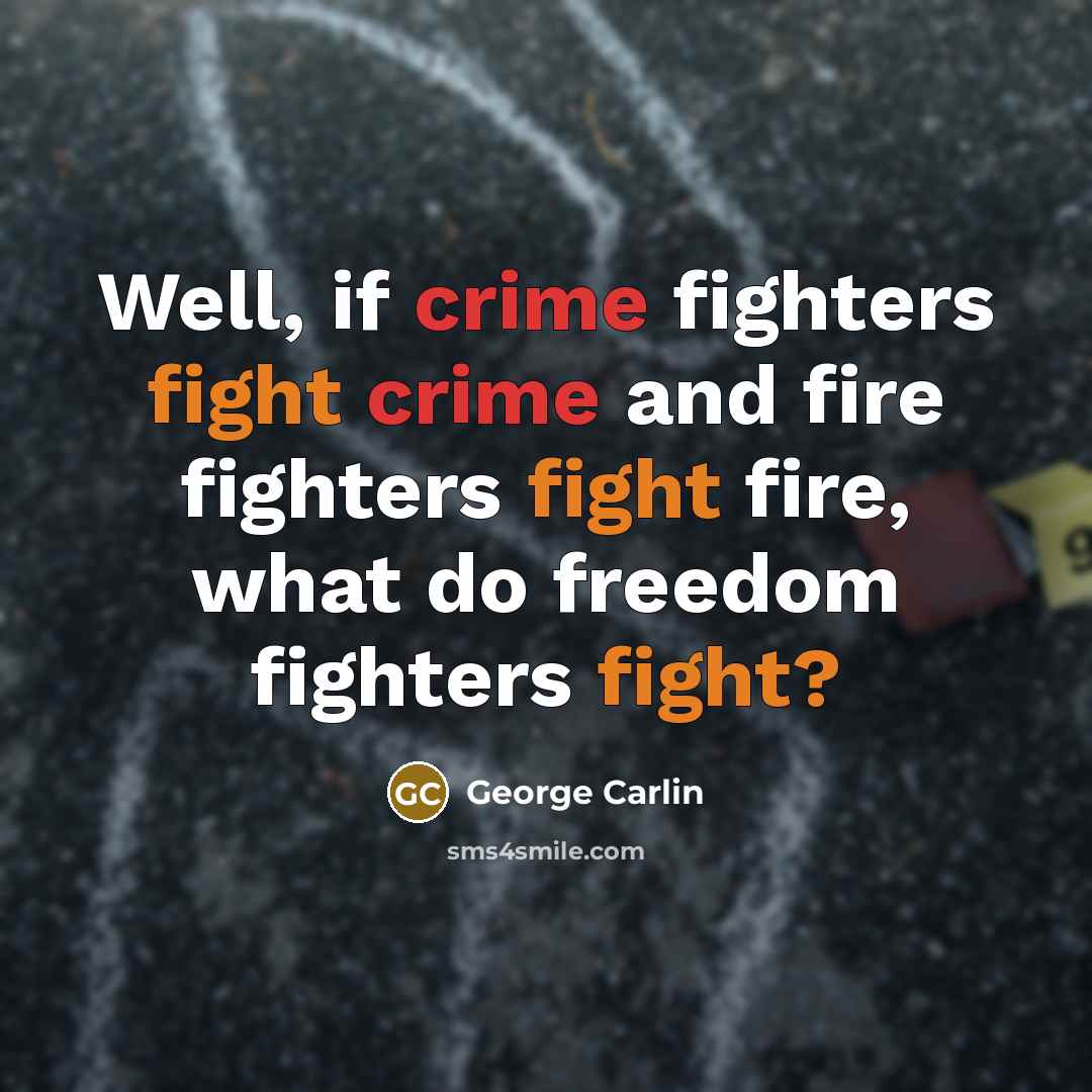 “Well, if crime fighters fight crime and fire fighters fight…” quote by George Carlin
