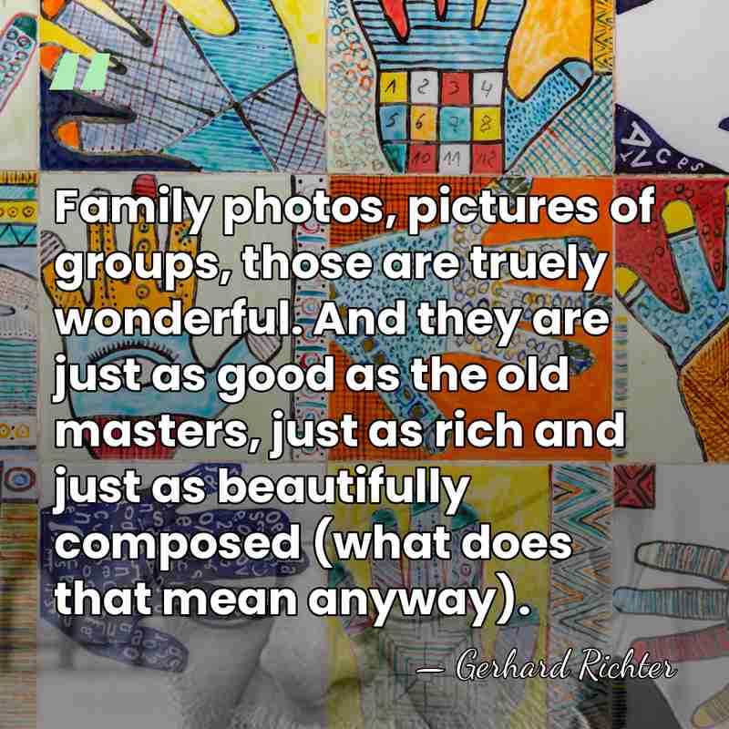 Family photos, pictures of groups, those are truely wonderful. And they are&hellip; - Gerhard Richter