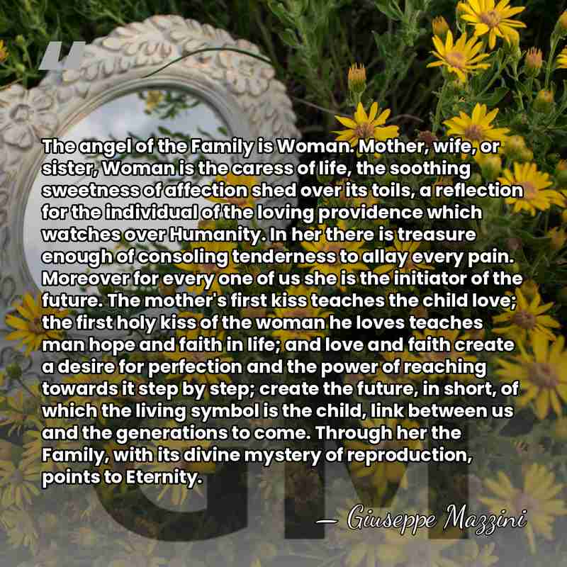 The angel of the Family is Woman. Mother, wife, or sister, Woman&hellip; - Giuseppe Mazzini