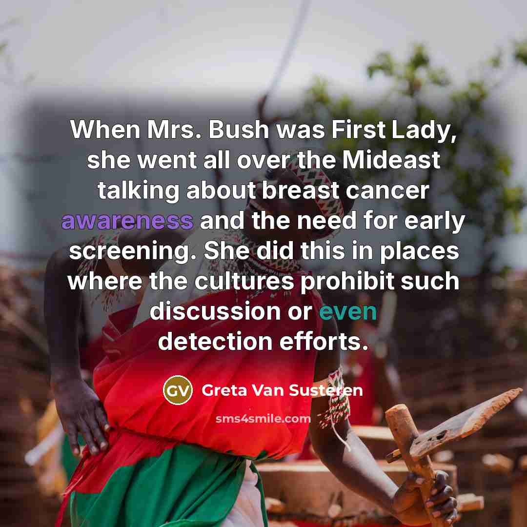 “When Mrs. Bush was First Lady, she went all over…” quote by Greta Van Susteren