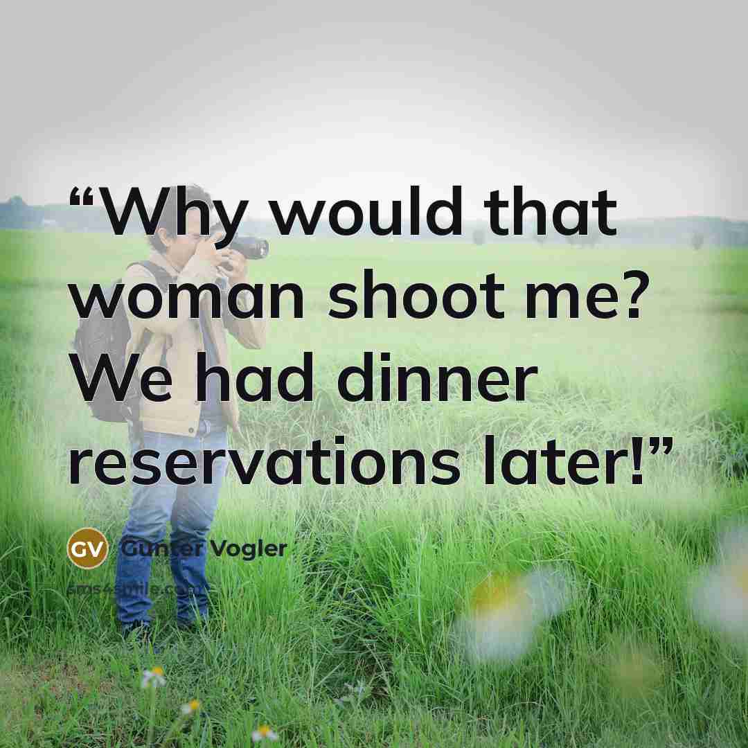 “Why would that woman shoot me? We had dinner reservations later!” quote by Gunter Vogler