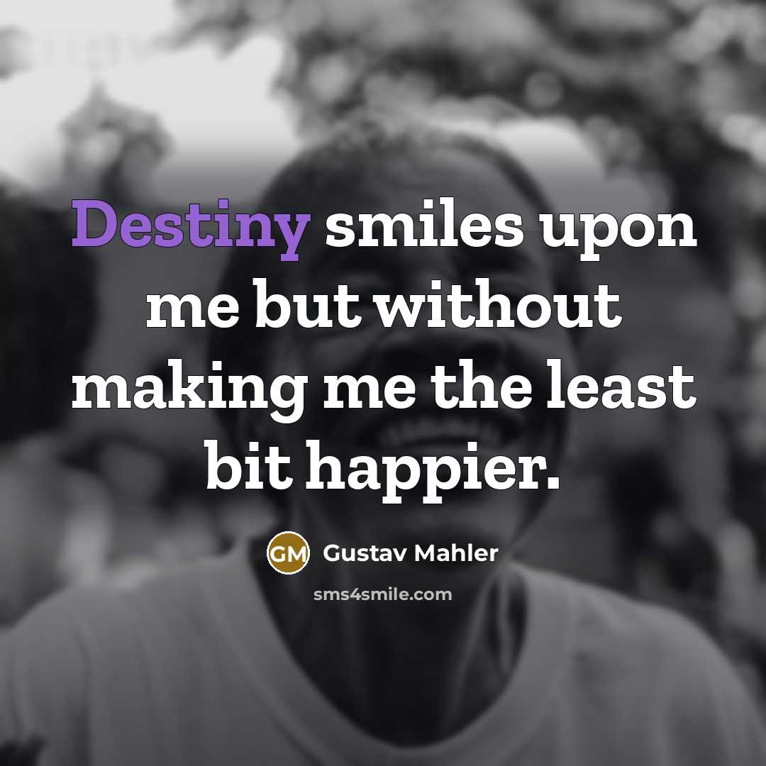 “Destiny smiles upon me but without making me the least…” quote by Gustav Mahler