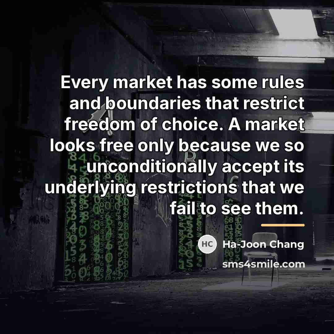 “Every market has some rules and boundaries that restrict freedom…” quote by Ha-Joon Chang