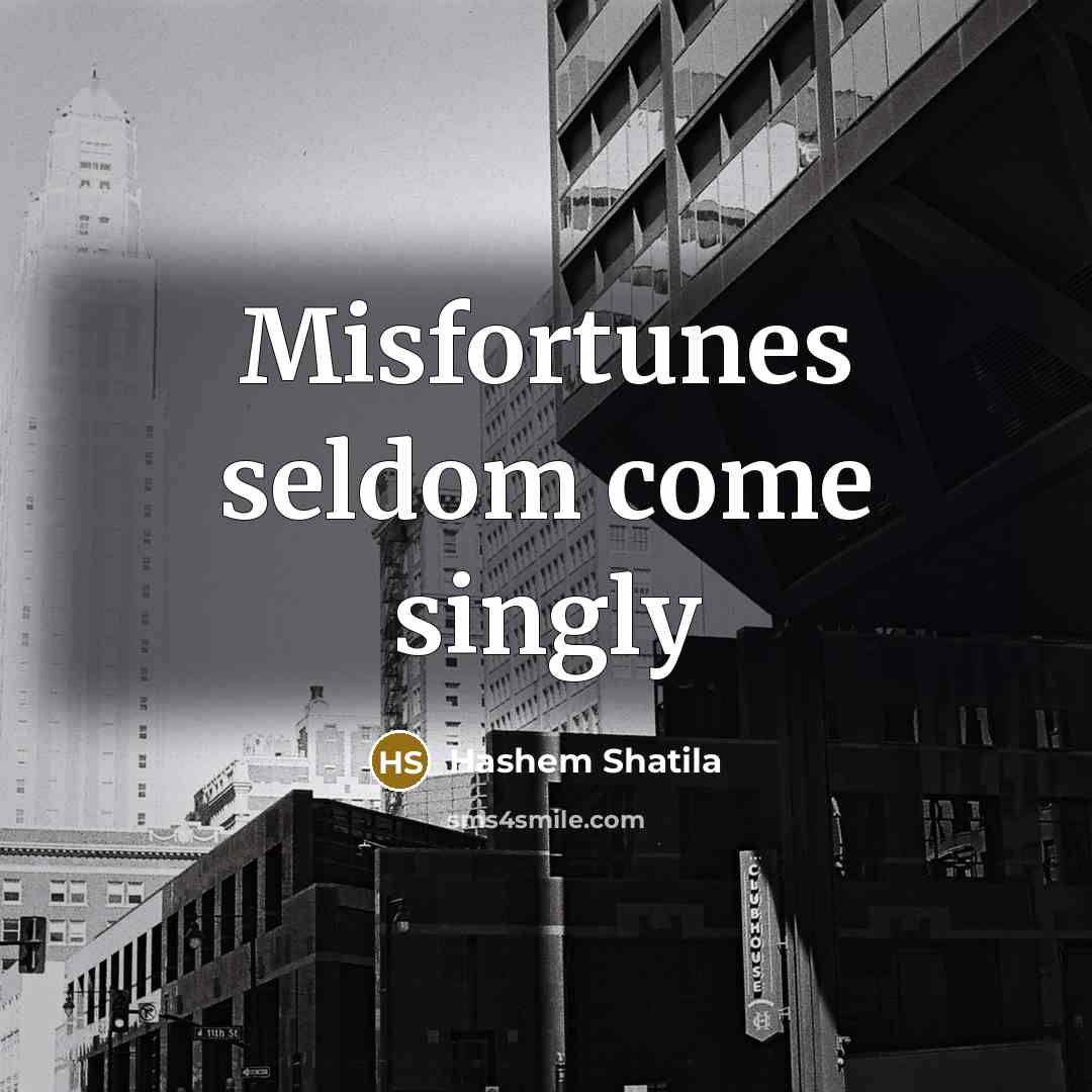 “Misfortunes seldom come singly…” quote by Hashem Shatila