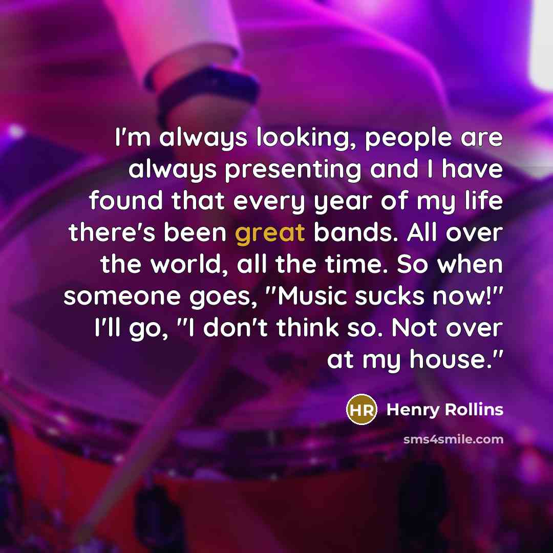 “I'm always looking, people are always presenting and I have…” quote by Henry Rollins