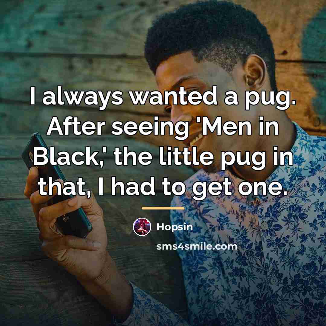 “I always wanted a pug. After seeing 'Men in Black,'…” quote by Hopsin