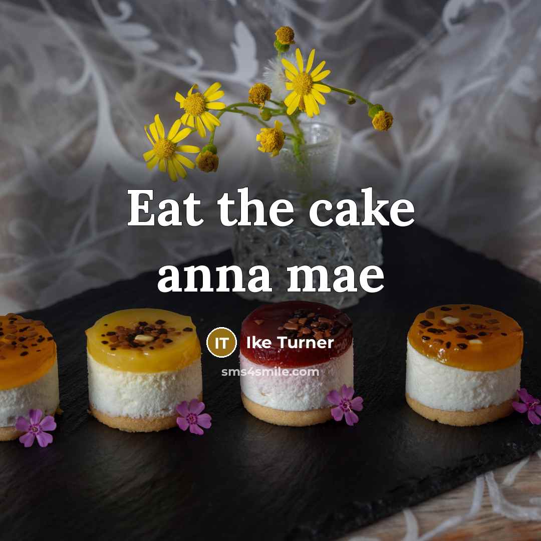 “Eat the cake anna mae” quote by Ike Turner