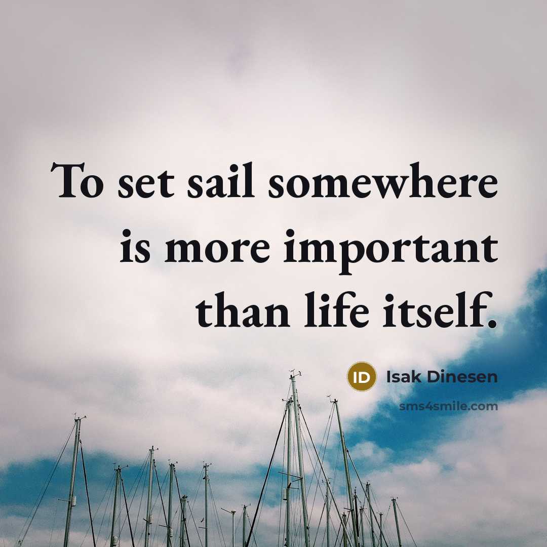 “To set sail somewhere is more important than life itself.…” quote by Isak Dinesen