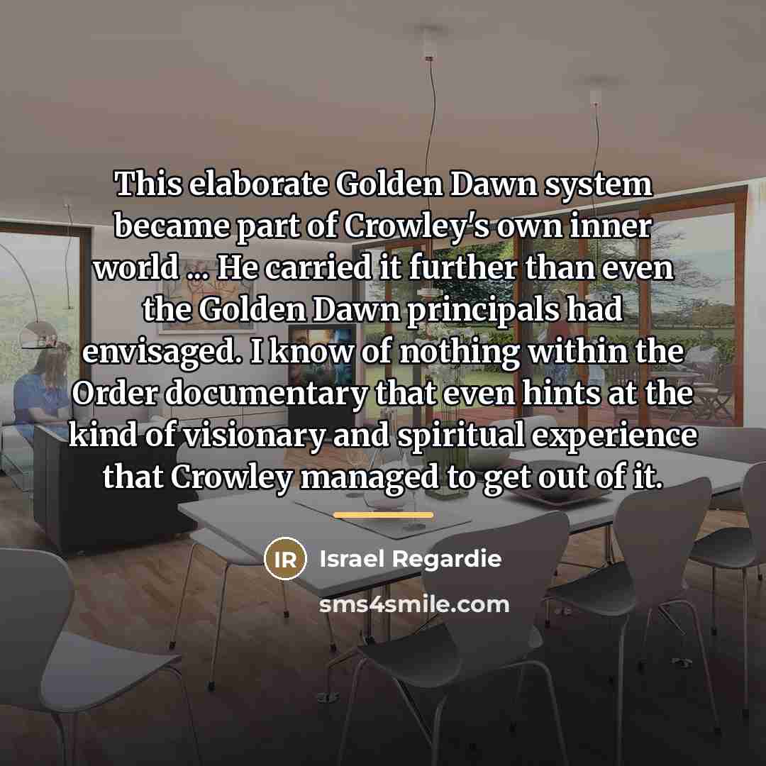 “This elaborate Golden Dawn system became part of Crowley's own…” quote by Israel Regardie