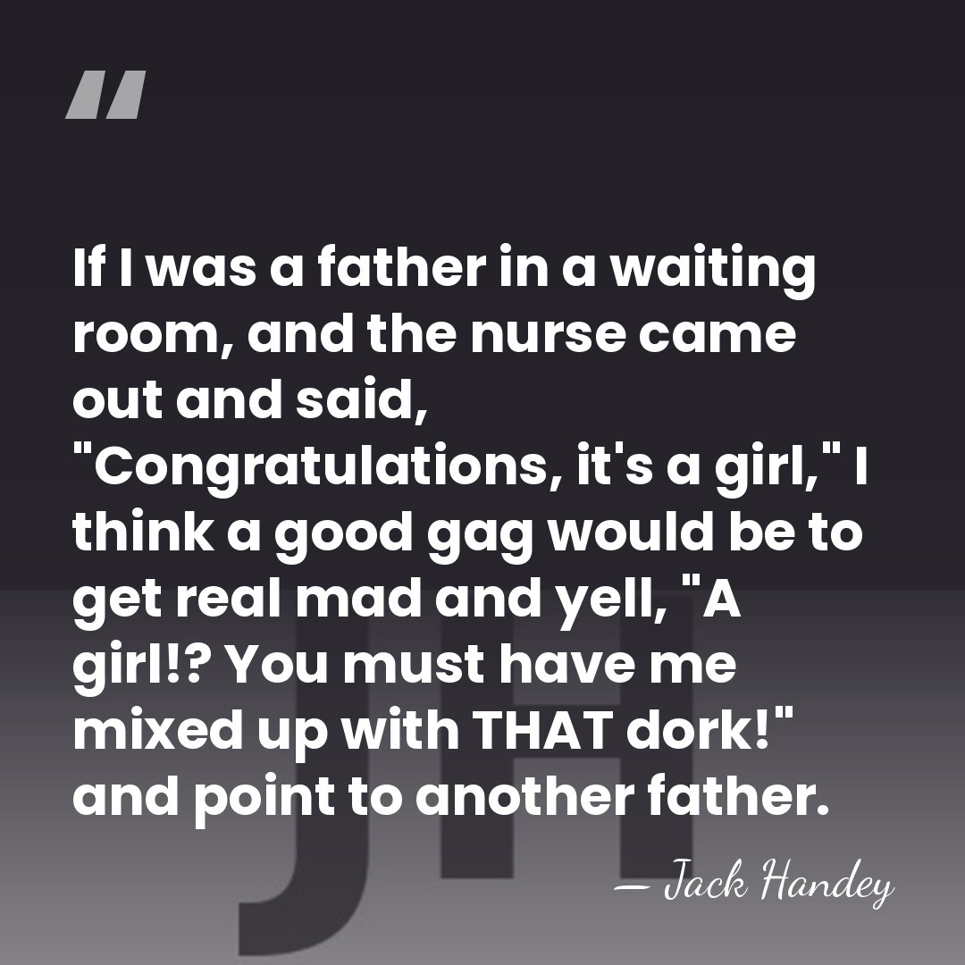 If I was a father in a waiting room, and the nurse&hellip; - Jack Handey