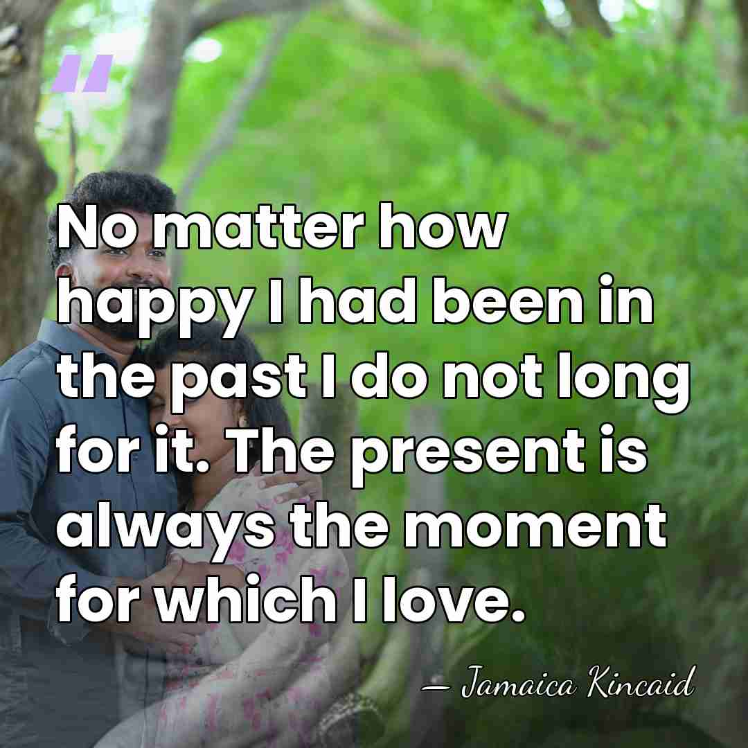 No matter how happy I had been in the past I do&hellip; - Jamaica Kincaid