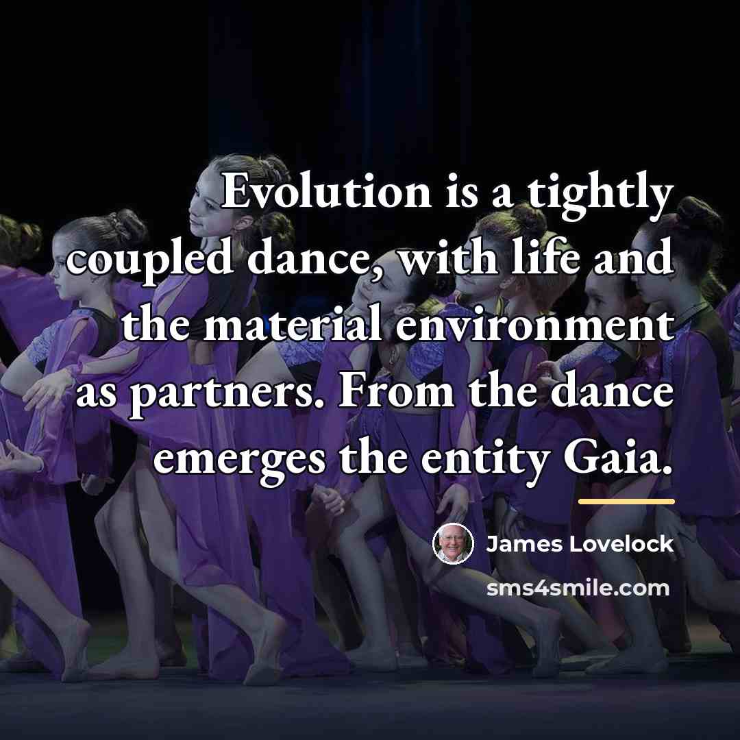 “Evolution is a tightly coupled dance, with life and the…” quote by James Lovelock