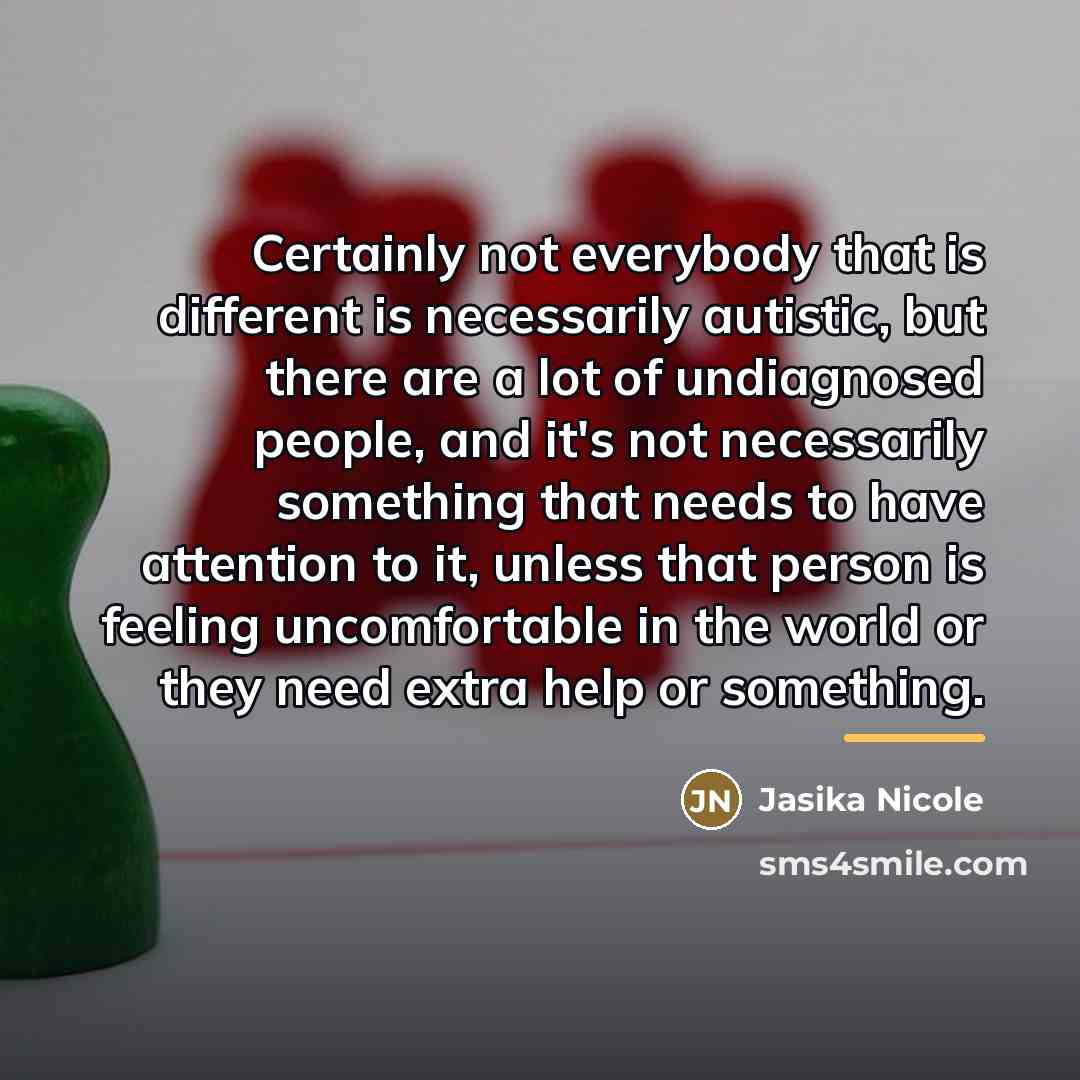 “Certainly not everybody that is different is necessarily autistic, but…” quote by Jasika Nicole