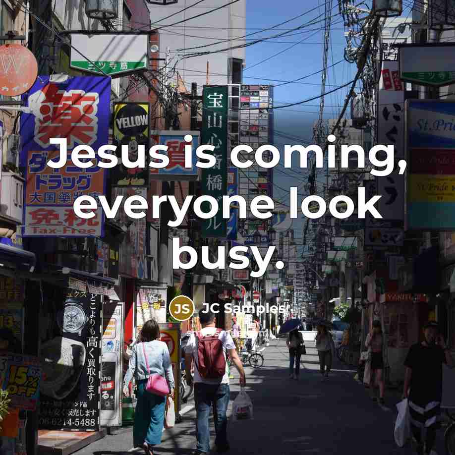 “Jesus is coming, everyone look busy.” quote by JC Samples