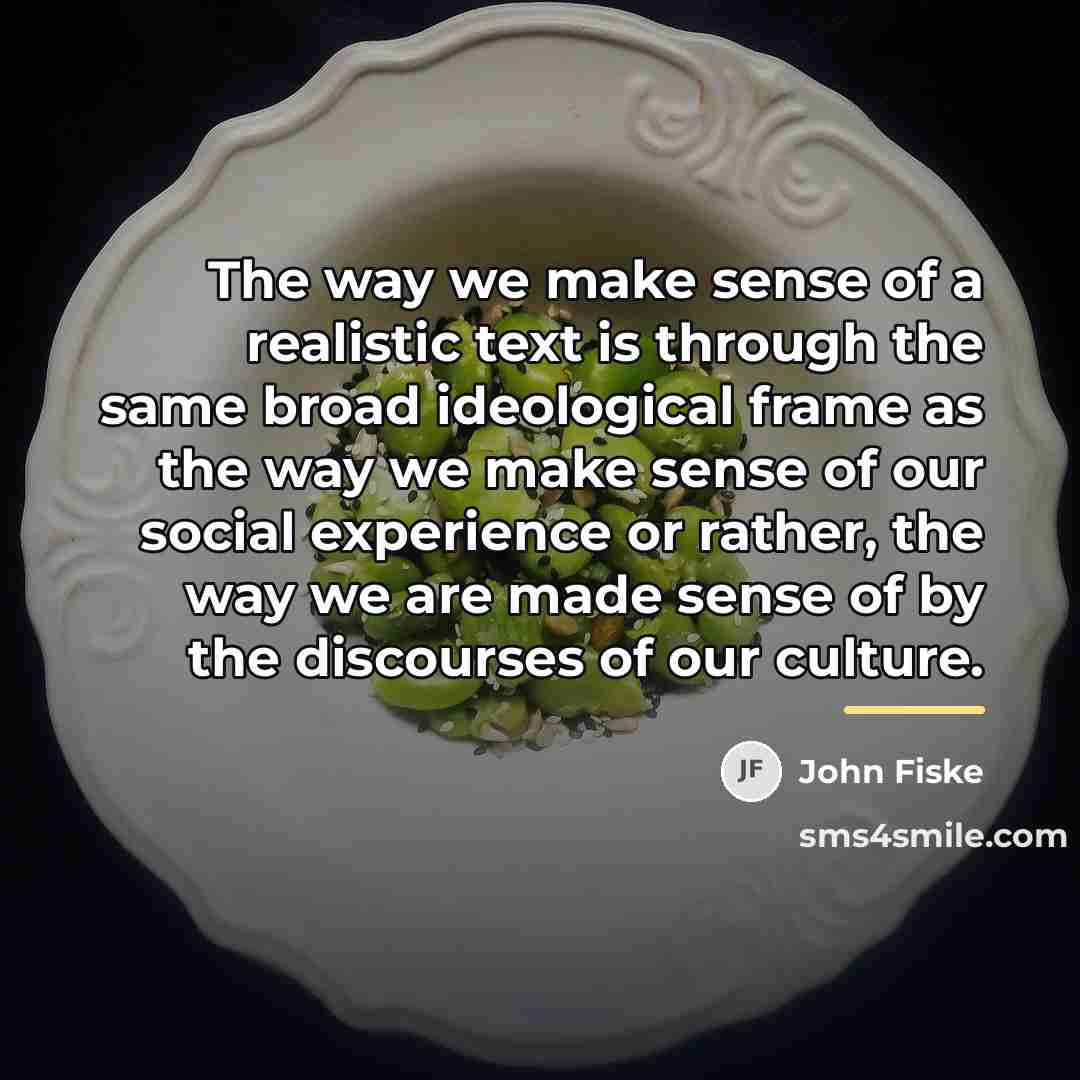 “The way we make sense of a realistic text is…” quote by John Fiske