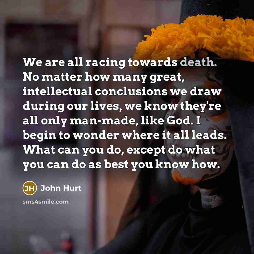 “We are all racing towards death. No matter how many…” quote by John Hurt