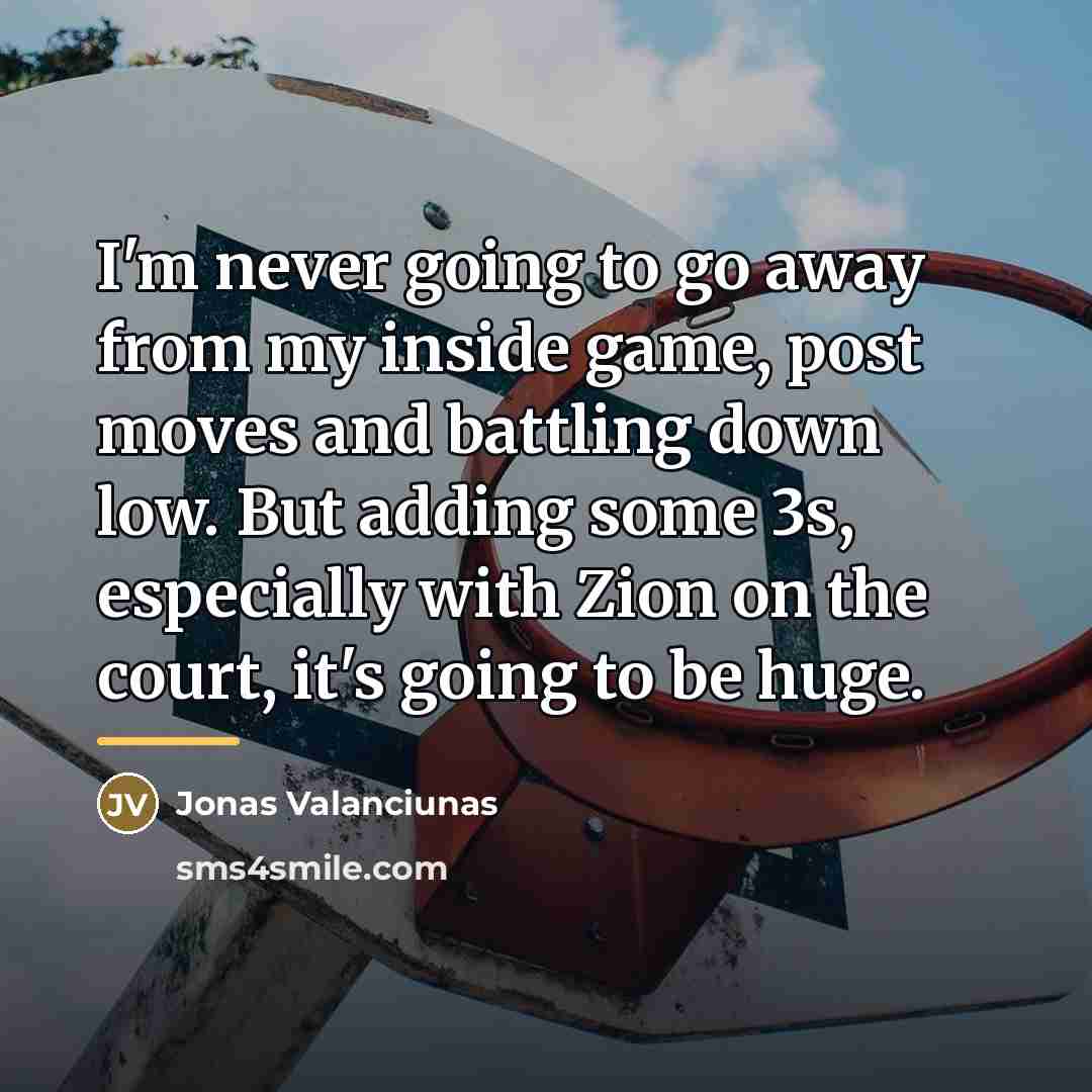 “I'm never going to go away from my inside game,…” quote by Jonas Valanciunas