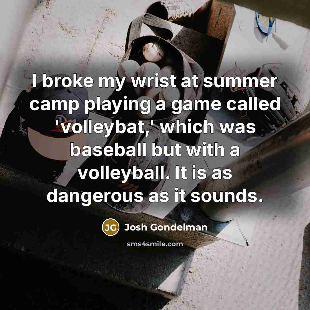 “I broke my wrist at summer camp playing a game…” quote by Josh Gondelman