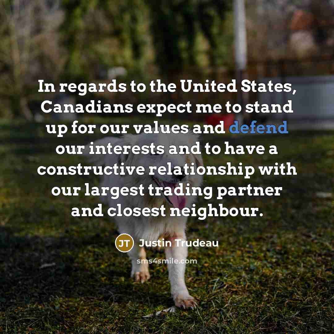 “In regards to the United States, Canadians expect me to…” quote by Justin Trudeau