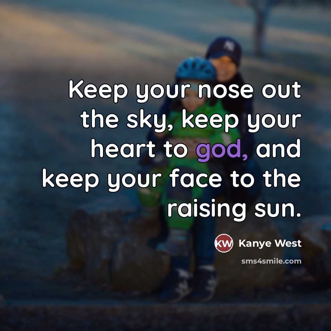 “Keep your nose out the sky, keep your heart to…” quote by Kanye West