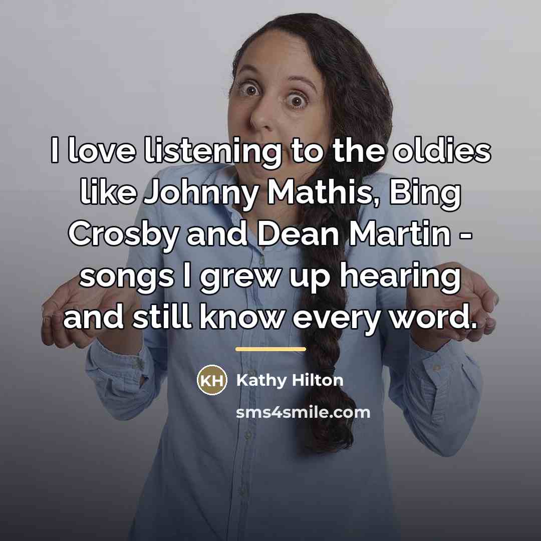 “I love listening to the oldies like Johnny Mathis, Bing…” quote by Kathy Hilton