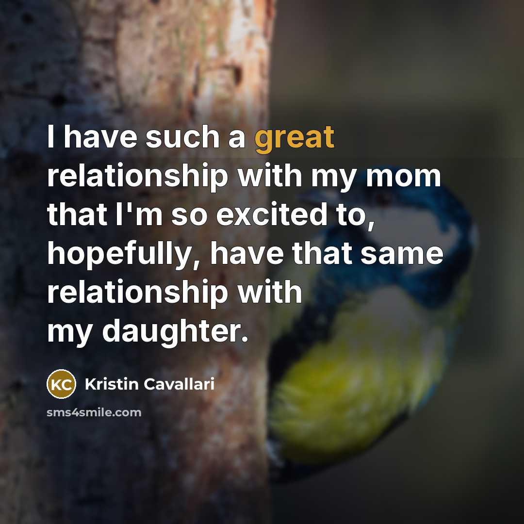 “I have such a great relationship with my mom that…” quote by Kristin Cavallari