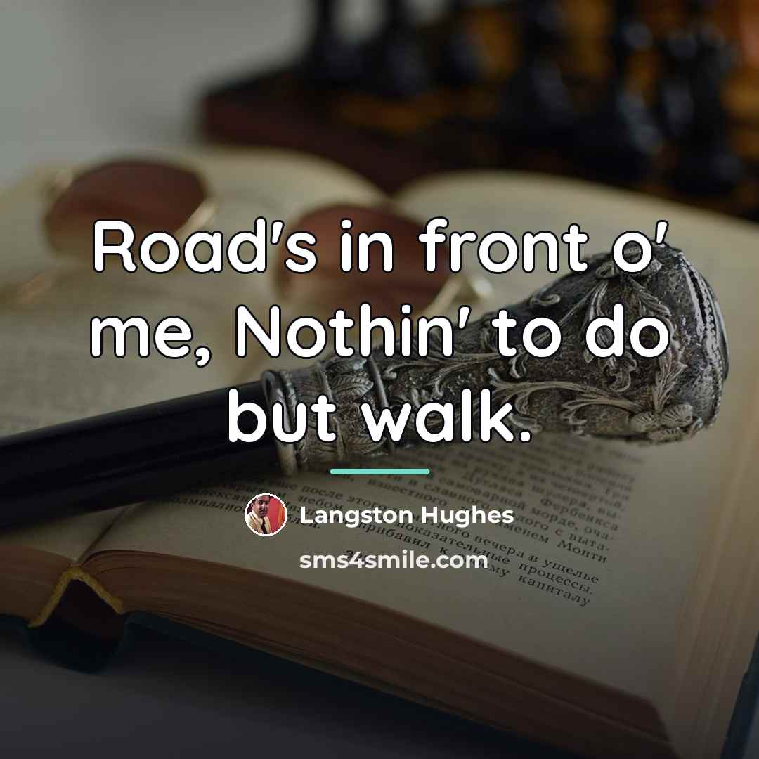 “Road's in front o' me, Nothin' to do but walk.…” quote by Langston Hughes