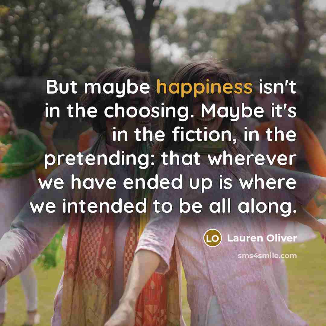 “But maybe happiness isn't in the choosing. Maybe it's in…” quote by Lauren Oliver