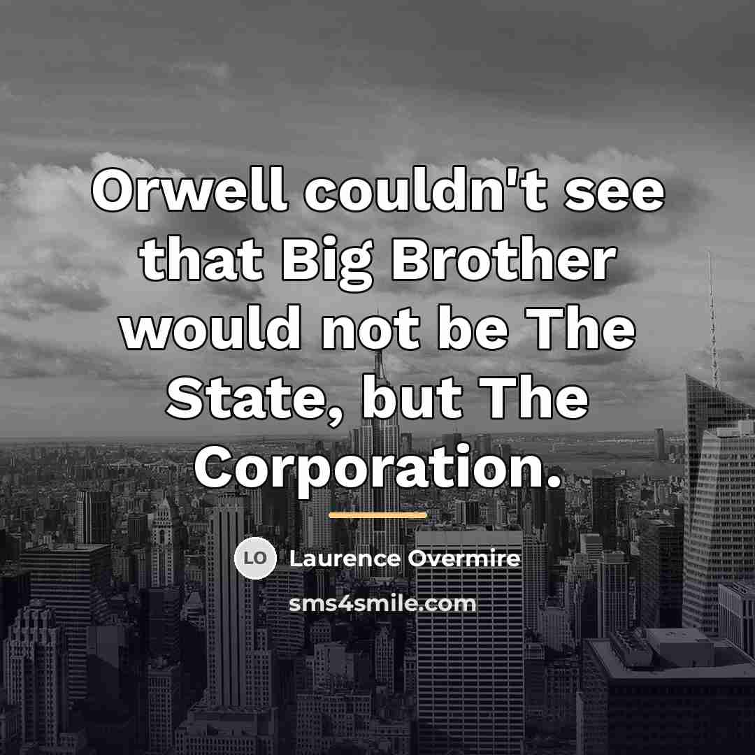 “Orwell couldn't see that Big Brother would not be The…” quote by Laurence Overmire