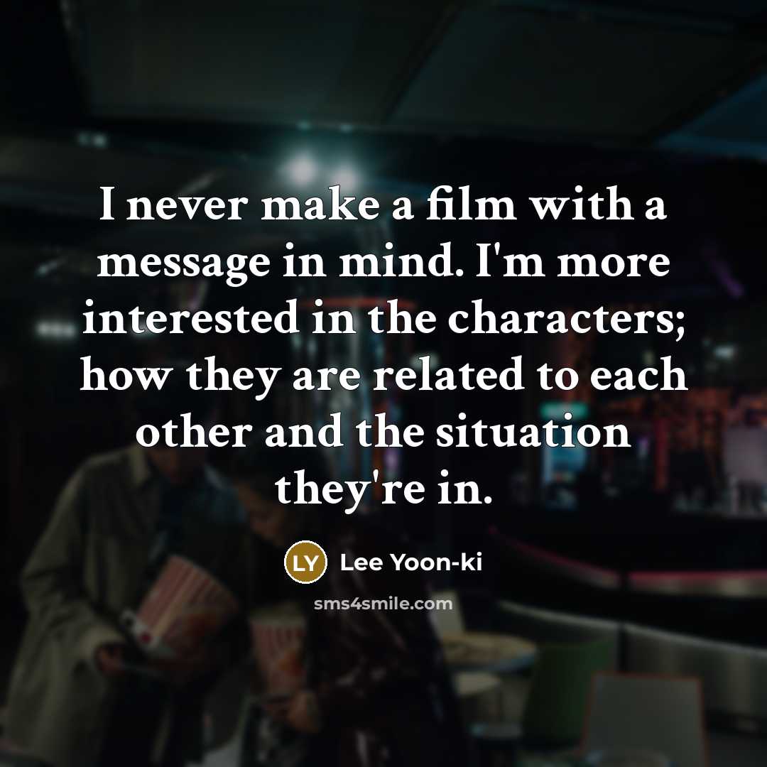 “I never make a film with a message in mind.…” quote by Lee Yoon-ki