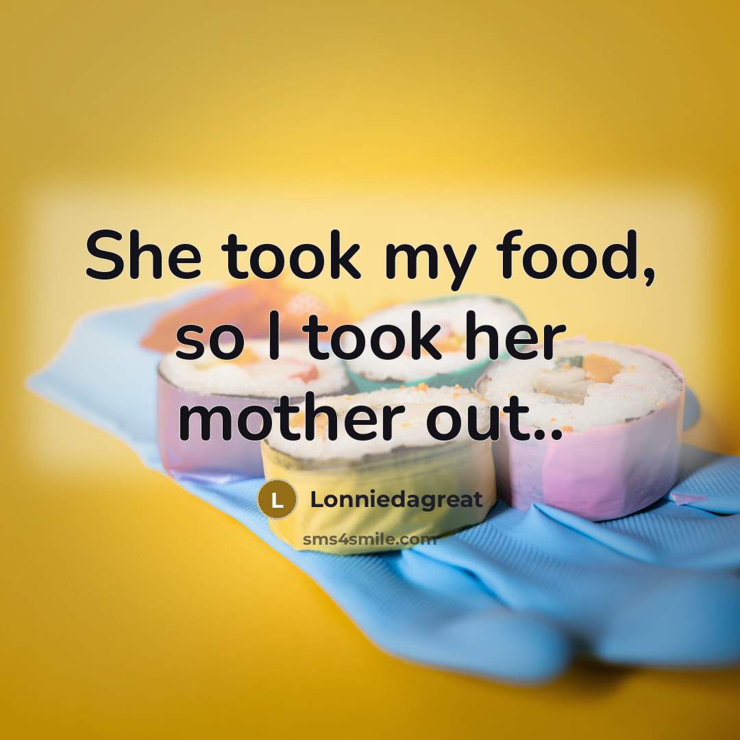 “She took my food, so I took her mother out..…” quote by Lonniedagreat