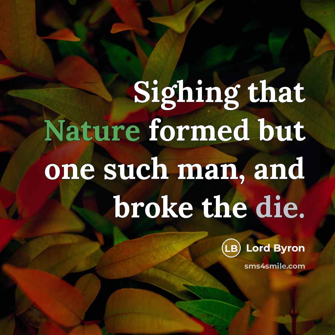 “Sighing that Nature formed but one such man, and broke…” quote by Lord Byron