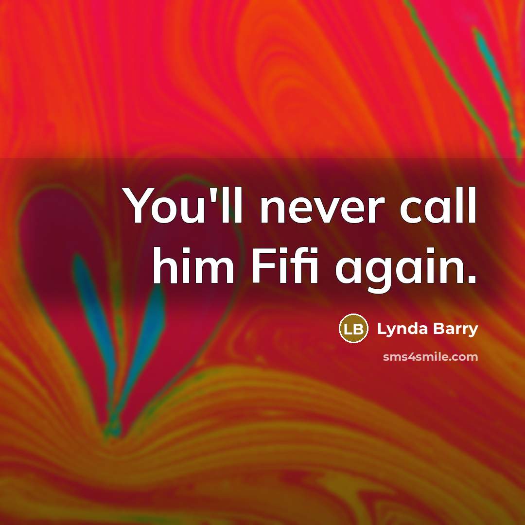 “You'll never call him Fifi again.…” quote by Lynda Barry