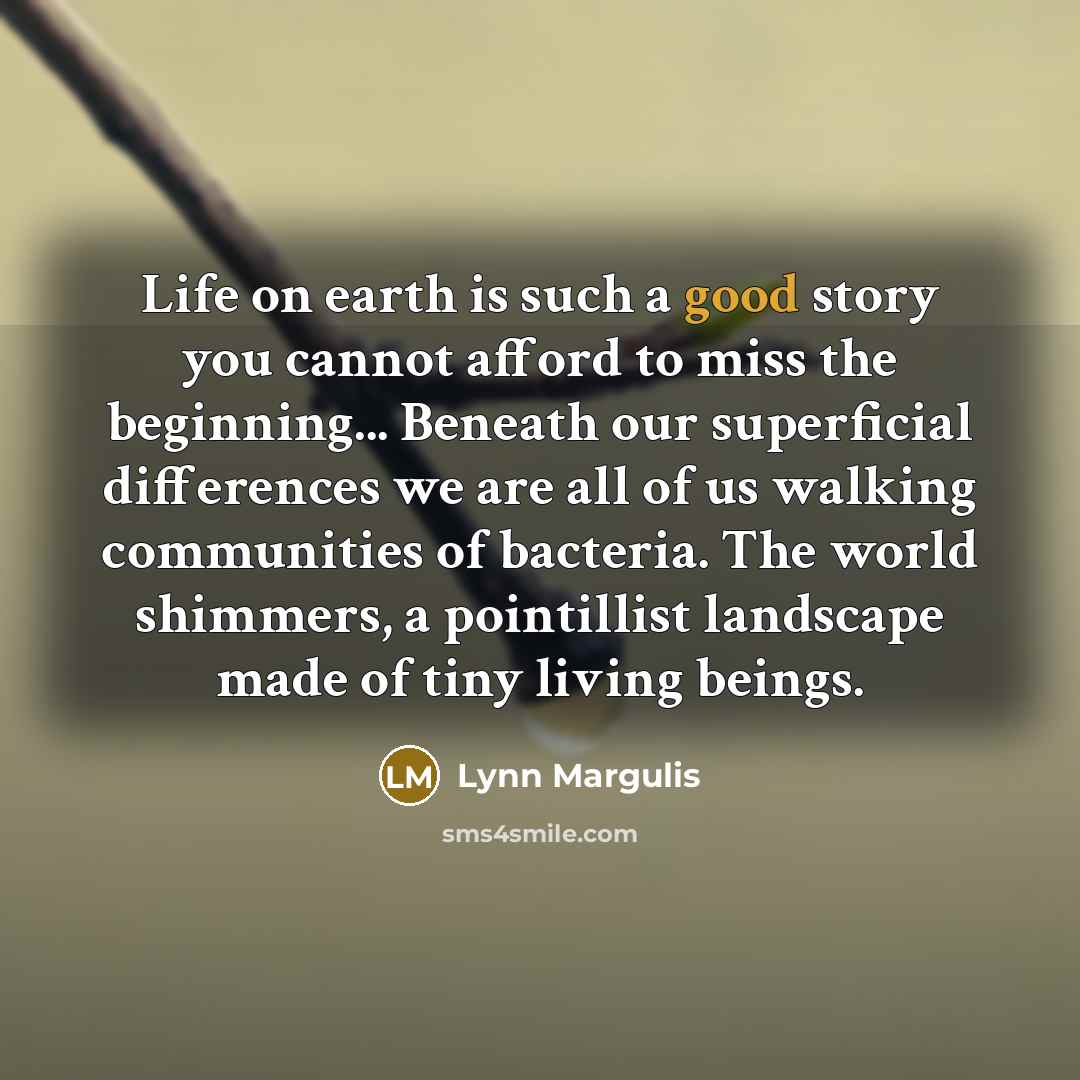 “Life on earth is such a good story you cannot…” quote by Lynn Margulis