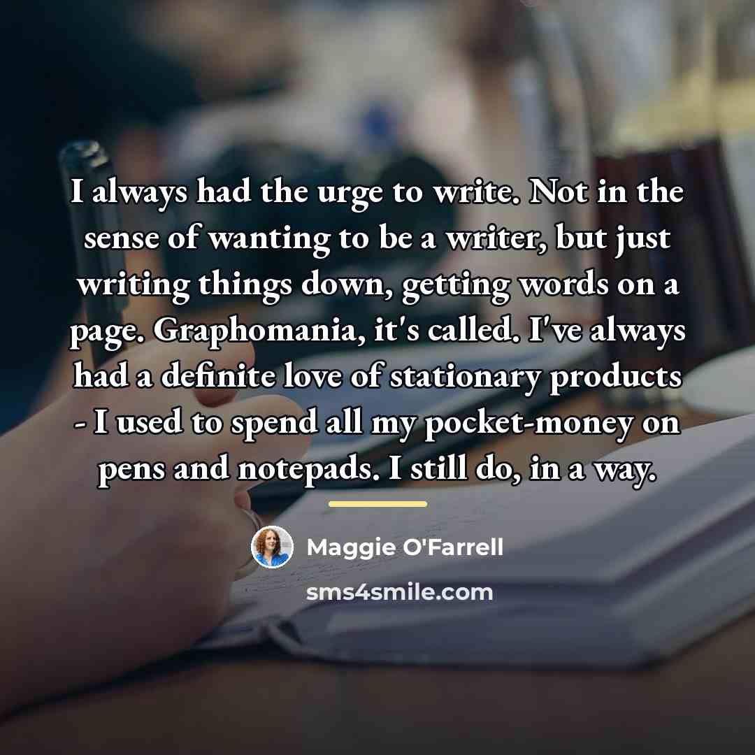 “I always had the urge to write. Not in the…” quote by Maggie O'Farrell